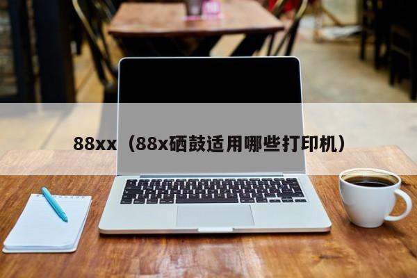 88xx（88x硒鼓适用哪些打印机）