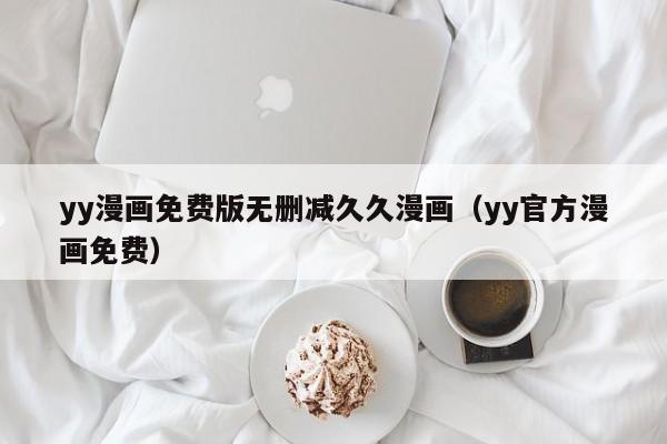 yy漫画免费版无删减久久漫画（yy官方漫画免费）