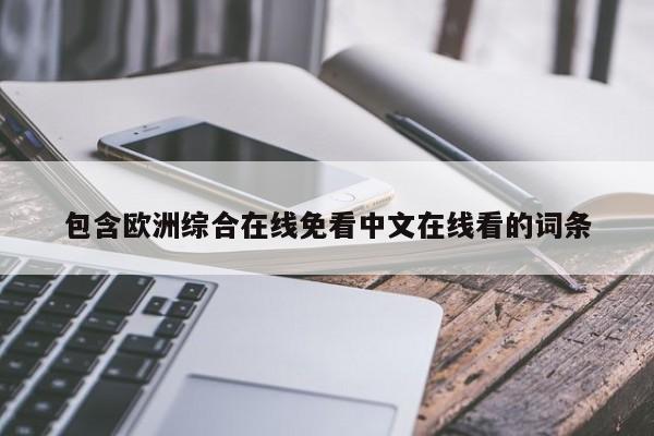 包含欧洲综合在线免看中文在线看的词条