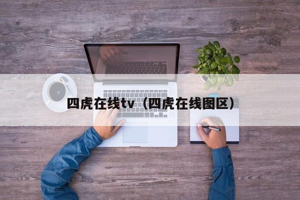 四虎在线tv（四虎在线图区）